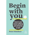 Begin with You: Invest in Your Mental Well-Being and Satisfaction at Work - Hardcover
