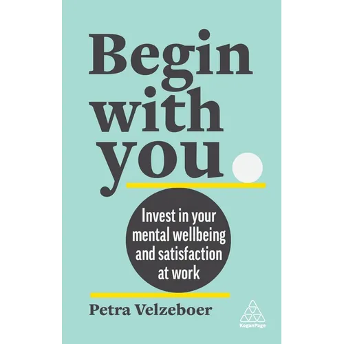 Begin with You: Invest in Your Mental Well-Being and Satisfaction at Work - Hardcover