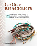 Leather Bracelets: Step-By-Step Instructions for 33 Leather Cuffs, Bracelets and Bangles with Knots, Beads, Buttons and Charms - Paperback