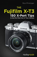 The Fujifilm X-T3: 120 X-Pert Tips to Get the Most Out of Your Camera - Paperback