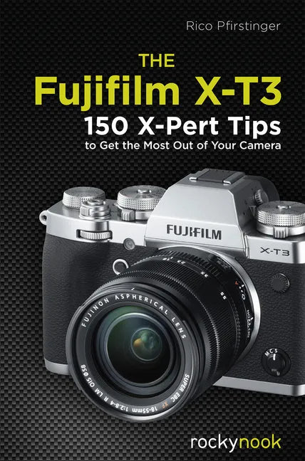 The Fujifilm X-T3: 120 X-Pert Tips to Get the Most Out of Your Camera - Paperback