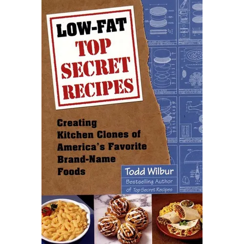 Low-Fat Top Secret Recipes: Creating Kitchen Clones of America's Favorite Brand-Name Foods: A Cookbook - Paperback