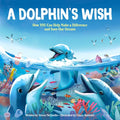 A Dolphin's Wish: How YOU Can Help Make a Difference and Save Our Oceans - Hardcover