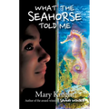 What the Seahorse Told Me - Paperback