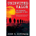 Uninvited Valor--The Forsaken Soldiers of WWII: Based on the Epic True Story of the 442nd Regimental Combat Team - Paperback