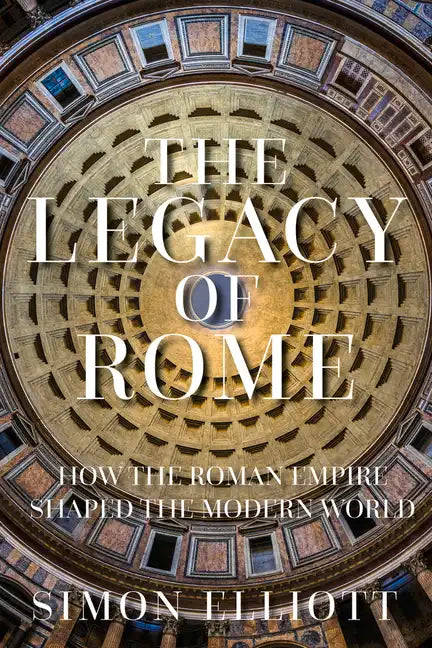 The Legacy of Rome: How the Roman Empire Shaped the Modern World - Hardcover