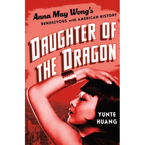 Daughter of the Dragon: Anna May Wong's Rendezvous with American History - Hardcover
