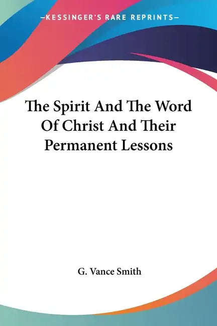 The Spirit And The Word Of Christ And Their Permanent Lessons - Paperback