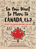So You Want to Move to Canada, Eh?: Stuff to Know Before You Go - Paperback