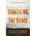 Unmaking the Bomb: Environmental Cleanup and the Politics of Impossibility Volume 14 - Paperback