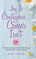 Joy Is Contagious... Cancer Isn't: 12 Women Share How Faith Shaped Their Breast Cancer Journey - Hardcover
