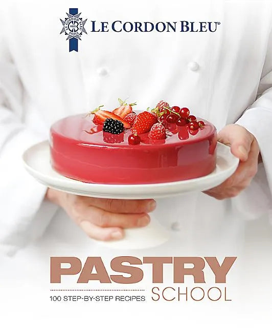Le Cordon Bleu Pastry School: 101 Step-By-Step Recipes - Hardcover