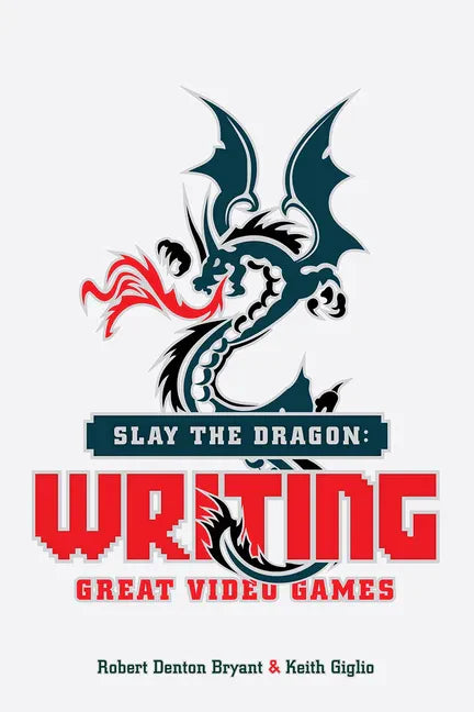 Slay the Dragon: Writing Great Video Games - Paperback