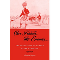 Our Friends the Enemies: The Occupation of France After Napoleon - Hardcover