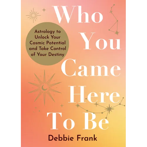 Who You Came Here to Be: Astrology to Unlock Your Cosmic Potential and Manifest Your Destiny - Paperback