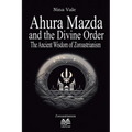 Ahura Mazda and the Divine Order: The Ancient Wisdom of Zoroastrianism - Paperback
