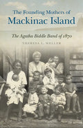 The Founding Mothers of Mackinac Island: The Agatha Biddle Band of 1870 - Paperback