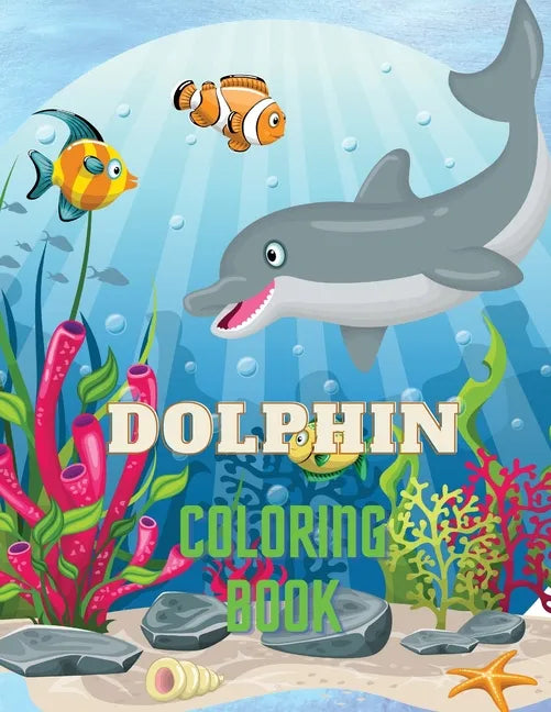 Dolphin Coloring Book: Dolphin Coloring Book with Adorable Design of Dolphins for kids age 3+, Beautiful Illustrations. We've included +40 unique imag - Paperback