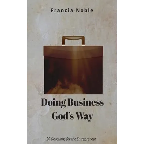 Doing Business God's Way: 30 Devotionals for the Entrepreneur - Paperback