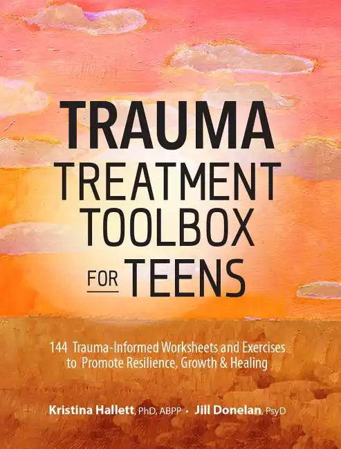 Trauma Treatment Toolbox for Teens: 144 Trauma-Informed Worksheets and Exercises to Promote Resilience, Growth & Healing - Paperback