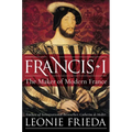 Francis I: The Maker of Modern France - Paperback