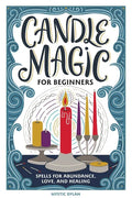 Candle Magic for Beginners: Spells for Abundance, Love, and Healing - Paperback