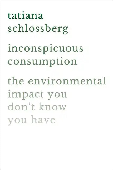 Inconspicuous Consumption: The Environmental Impact You Don't Know You Have - Hardcover