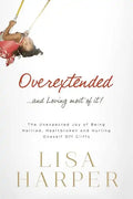Overextended... and Loving Most of It!: The Unexpected Joy of Being Harried, Heartbroken, and Hurling Oneself Off Cliffs - Paperback