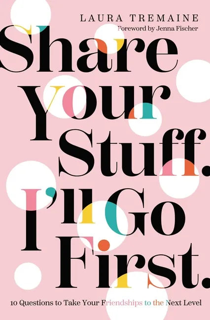 Share Your Stuff. I'll Go First.: 10 Questions to Take Your Friendships to the Next Level - Hardcover