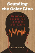 Sounding the Color Line: Music and Race in the Southern Imagination - Paperback