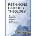 Rethinking Catholic Theology: From the Mystery of Existence to the New Creation - Paperback