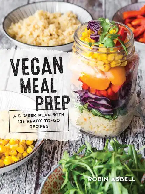 Vegan Meal Prep: A 5-Week Plan with 125 Ready-To-Go Recipes - Paperback