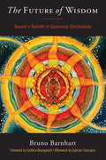 The Future of Wisdom: Toward a Rebirth of Sapiential Christianity - Paperback