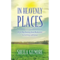 In Heavenly Places: A 30 Day Journey from Brokenness to Intimacy with Jesus - Paperback