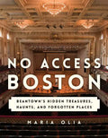 No Access Boston: Beantown's Hidden Treasures, Haunts, and Forgotten Places - Paperback