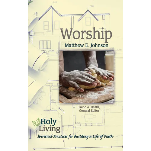 Holy Living: Worship: Spiritual Practices for Building a Life of Faith - Paperback