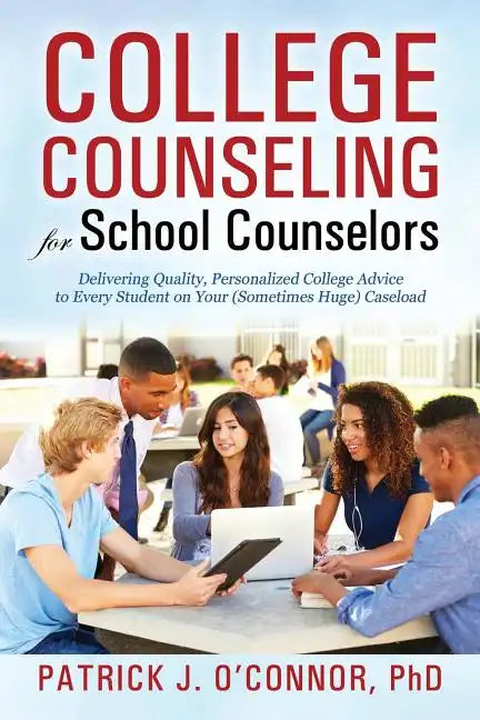 College Counseling for School Counselors: Delivering Quality, Personalized College Advice to Every Student on Your (Sometimes Huge) Caseload - Paperback