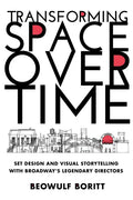 Transforming Space Over Time: Set Design and Visual Storytelling with Broadway's Legendary Directors - Hardcover