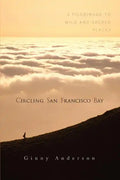Circling San Francisco Bay: A Pilgrimage to Wild and Sacred Places - Paperback