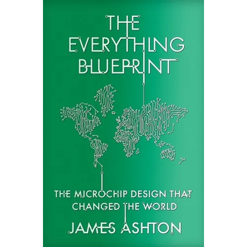 The Everything Blueprint: Processing Power, Politics, and the Microchip Design That Conquered the World - Hardcover