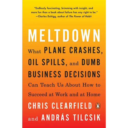 Meltdown: What Plane Crashes, Oil Spills, and Dumb Business Decisions Can Teach Us about How to Succeed at Work and at Home - Paperback