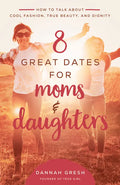 8 Great Dates for Moms and Daughters: How to Talk about Cool Fashion, True Beauty, and Dignity - Paperback