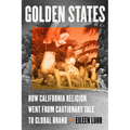 Golden States: How California Religion Went from Cautionary Tale to Global Brand - Paperback