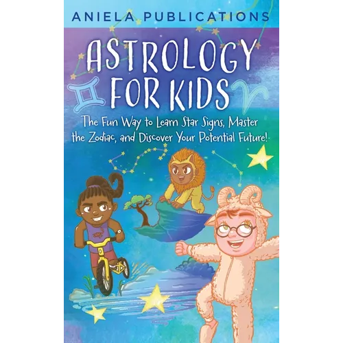 Astrology for Kids: The Fun Way to Learn Star Signs, Master the Zodiac, and Discover Your Potential Future! - Hardcover