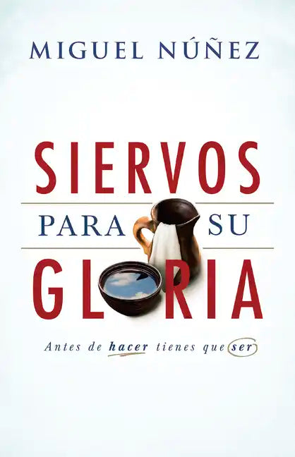 Siervos Para Su Gloria: Antes de Hacer, Tienes Que Ser - Paperback