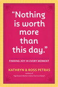 Nothing Is Worth More Than This Day.: Finding Joy in Every Moment - Paperback