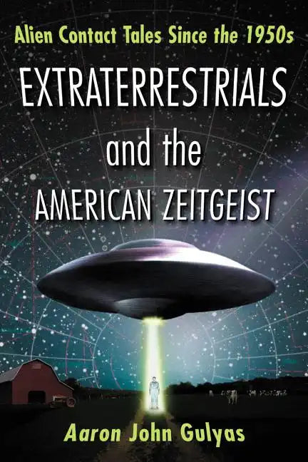 Extraterrestrials and the American Zeitgeist: Alien Contact Tales Since the 1950s - Paperback