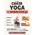 The Complete Guide to Chair Yoga for Seniors Over 60: 40+ Low-Impact Easy Exercises to Restore Strength, Mobility, Balance, and Lose Weight in 21 Days - Paperback