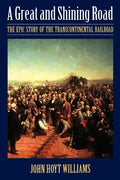 Great and Shining Road: The Epic Story of the Transcontinental Railroad - Paperback