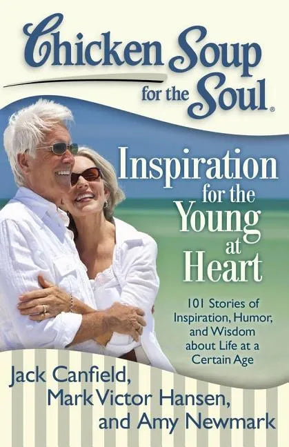 Chicken Soup for the Soul: Inspiration for the Young at Heart: 101 Stories of Inspiration, Humor, and Wisdom about Life at a Certain Age - Paperback